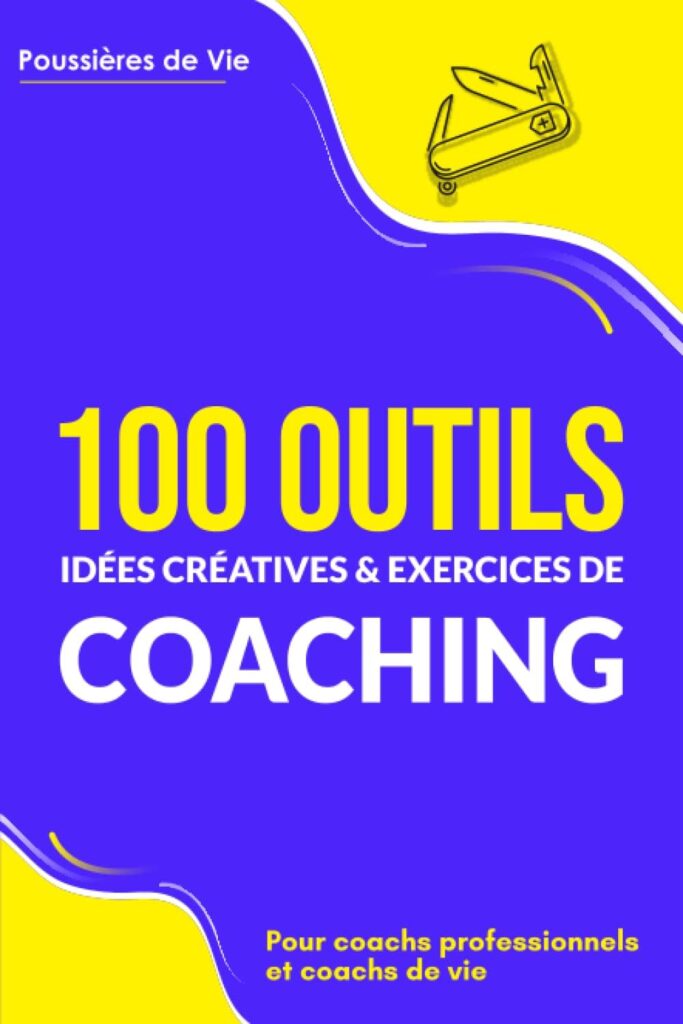100 Outils, idées créatives et exercices de coaching : pour coachs professionnels et coachs de vie